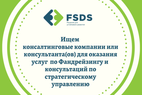 ОФ Fair and Sustainable Development Solutions (FSDS) объявляет открытый конкурс по отбору консалтинговой компании/консультанта(ов)